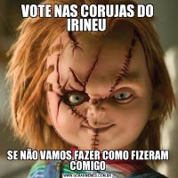 VOTE NAS CORUJAS DO IRINEU SE NÃO VAMOS FAZER COMO FIZERAM COMIGO