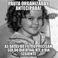 PAUTA ORGANIZADA E ANTECIPADA!AS DATAS DO FILTRO PRECISAM SER DO DIA ATUAL ATÉ O DIA SEGUINTE