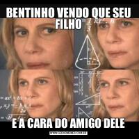 BENTINHO VENDO QUE SEU FILHOE A CARA DO AMIGO DELE
