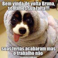 Bem vinda de volta Bruna, sentimos sua falta!!!suas férias acabaram mas o trabalho não 