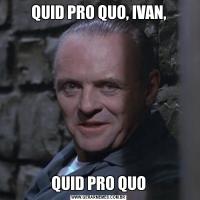 QUID PRO QUO, IVAN,QUID PRO QUO