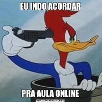 EU INDO ACORDARPRA AULA ONLINE