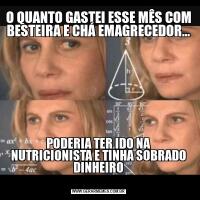 O QUANTO GASTEI ESSE MÊS COM BESTEIRA E CHÁ EMAGRECEDOR...
PODERIA TER IDO NA NUTRICIONISTA E TINHA SOBRADO DINHEIRO
