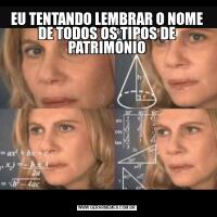EU TENTANDO LEMBRAR O NOME DE TODOS OS TIPOS DE PATRIMÔNIO