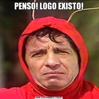 PENSO! LOGO EXISTO!