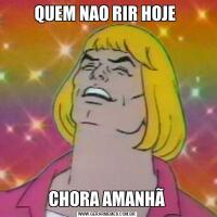 QUEM NAO RIR HOJE CHORA AMANHÃ