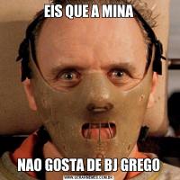 EIS QUE A MINANAO GOSTA DE BJ GREGO