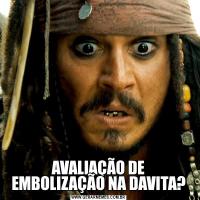 AVALIAÇÃO DE EMBOLIZAÇÃO NA DAVITA?