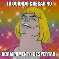 EU QUANDO CHEGAR NOACAMPAMENTO DESPERTAR 