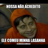 NOSSA NÃO ACREDITO ELE COMEU MINHA LASANHA 