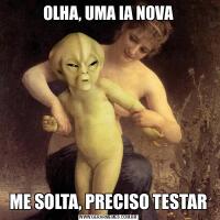 OLHA, UMA IA NOVAME SOLTA, PRECISO TESTAR