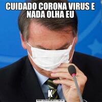 CUIDADO CORONA VIRUS E NADA OLHA EUK