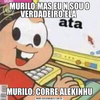 MURILO:MAS EU N SOU O VERDADEIRO:ELA MURILO: CORRE ALEKINHU