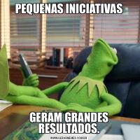 PEQUENAS INICIATIVASGERAM GRANDES RESULTADOS.