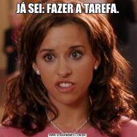 JÁ SEI: FAZER A TAREFA.