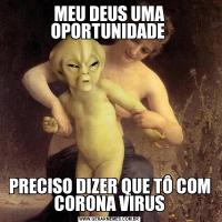MEU DEUS UMA OPORTUNIDADE PRECISO DIZER QUE TÔ COM CORONA VIRUS
