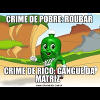 CRIME DE POBRE: ROUBARCRIME DE RICO: GANGUE DA MATRIZ”