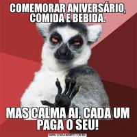 COMEMORAR ANIVERSÁRIO, COMIDA E BEBIDA.MAS CALMA AI, CADA UM PAGA O SEU!