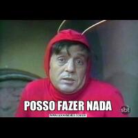 POSSO FAZER NADA