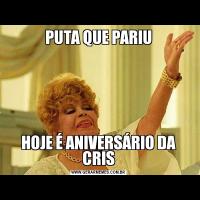 PUTA QUE PARIUHOJE É ANIVERSÁRIO DA CRIS