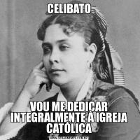 CELIBATOVOU ME DEDICAR INTEGRALMENTE À IGREJA CATÓLICA