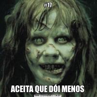 #17ACEITA QUE DÓI MENOS