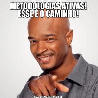 METODOLOGIAS ATIVAS! ESSE É O CAMINHO!