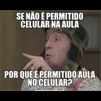 SE NÃO É PERMITIDO CELULAR NA AULAPOR QUE É PERMITIDO AULA NO CELULAR?