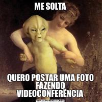 ME SOLTAQUERO POSTAR UMA FOTO FAZENDO VIDEOCONFERÊNCIA