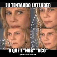 EU TENTANDO ENTENDERO QUE É &QUOT;NOS&QUOT; &QUOT;DCO&QUOT;
