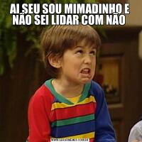 AI SEU SOU MIMADINHO E NÃO SEI LIDAR COM NÃO 