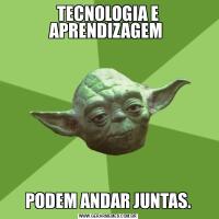 TECNOLOGIA E APRENDIZAGEM PODEM ANDAR JUNTAS.