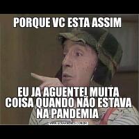 PORQUE VC ESTA ASSIM EU JA AGUENTEI MUITA COISA QUANDO NÃO ESTAVA NA PANDEMIA 