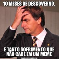 10 MESES DE DESGOVERNO.É TANTO SOFRIMENTO QUE NÃO CABE EM UM MEME