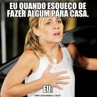 EU QUANDO ESQUEÇO DE FAZER ALGUM PARA CASA.EU:
