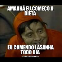 AMANHÃ EU COMEÇO A DIETA EU COMENDO LASANHA TODO DIA 