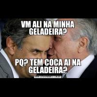 VM ALI NA MINHA GELADEIRA?PQ? TEM COCA AI NA GELADEIRA?