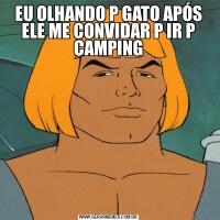 EU OLHANDO P GATO APÓS ELE ME CONVIDAR P IR P CAMPING