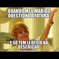 QUANDO MEU MARIDO QUESTIONA A FATURA E SÓ TEM LE DÉSIR NA DESCRIÇÃO 