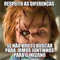 RESPEITO AS DIFERENÇAS SE NÃO VOU TE BUSCAR PARA  IRMOS JUNTINHOS PARA O INFERNO