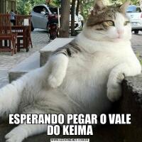 ESPERANDO PEGAR O VALE DO KEIMA