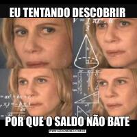 EU TENTANDO DESCOBRIRPOR QUE O SALDO NÃO BATE