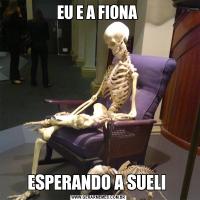 EU E A FIONA ESPERANDO A SUELI 