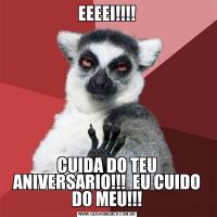 EEEEI!!!!CUIDA DO TEU ANIVERSARIO!!!  EU CUIDO DO MEU!!!