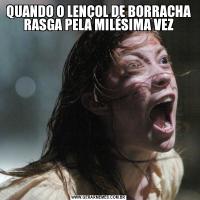 QUANDO O LENÇOL DE BORRACHA RASGA PELA MILÉSIMA VEZ