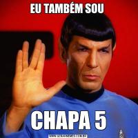 EU TAMBÉM SOU CHAPA 5
