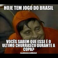 HOJE TEM JOGO DO BRASILVOCÊS SABEM QUE ESSE É O ULTIMO CHURRASCO DURANTE A COPA?