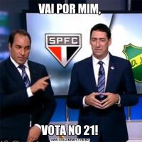 VAI POR MIM,VOTA NO 21!