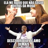 ELA ME FALOU QUE NÃO SEGUE DIETAS DA MODADESCOBRI QUE TE AMO DEMAIS