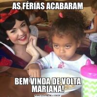AS FÉRIAS ACABARAMBEM VINDA DE VOLTA MARIANA!